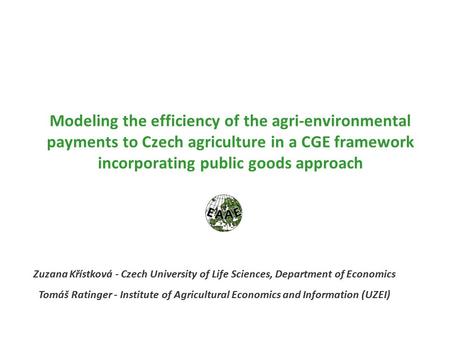 Modeling the efficiency of the agri-environmental payments to Czech agriculture in a CGE framework incorporating public goods approach Zuzana Křístková.