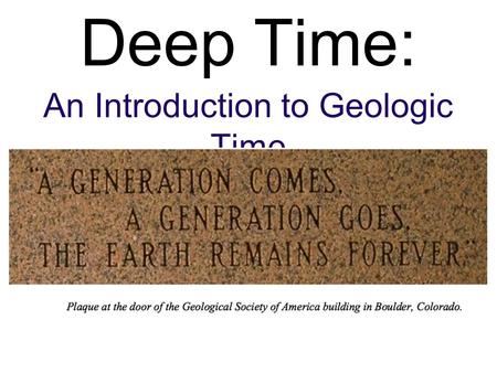 Deep Time: An Introduction to Geologic Time. How far back into your family history can you remember? Maybe 100 years? My Grandfather.