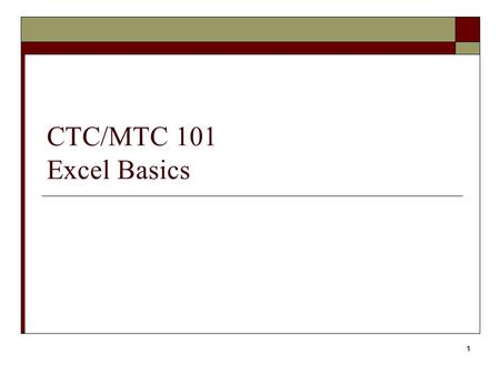 1 CTC/MTC 101 Excel Basics. 2 Objectives  Create and save a new worksheet  Open and edit an existing worksheet  Place numbers, text, formulas and functions.