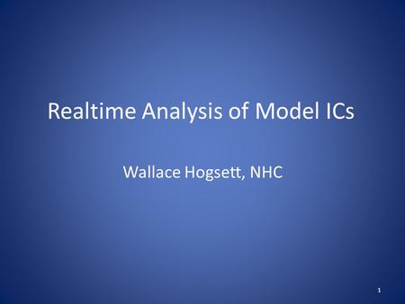 Realtime Analysis of Model ICs Wallace Hogsett, NHC 1.