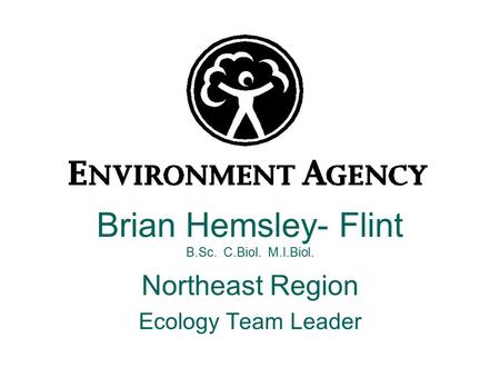 Brian Hemsley- Flint B.Sc. C.Biol. M.I.Biol. Northeast Region Ecology Team Leader.
