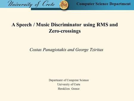 Computer Science Department A Speech / Music Discriminator using RMS and Zero-crossings Costas Panagiotakis and George Tziritas Department of Computer.