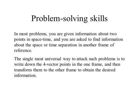 Problem-solving skills In most problems, you are given information about two points in space-time, and you are asked to find information about the space.