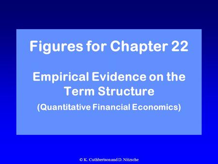 © K. Cuthbertson and D. Nitzsche Figures for Chapter 22 Empirical Evidence on the Term Structure (Quantitative Financial Economics)