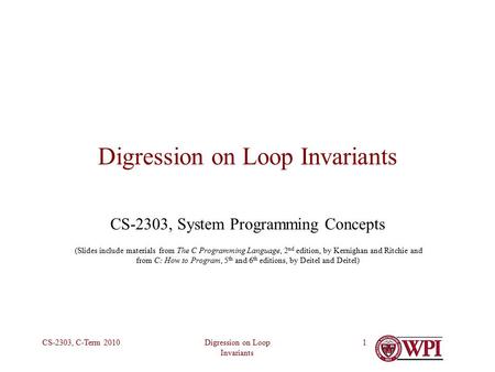 Digression on Loop Invariants CS-2303, C-Term 20101 Digression on Loop Invariants CS-2303, System Programming Concepts (Slides include materials from The.