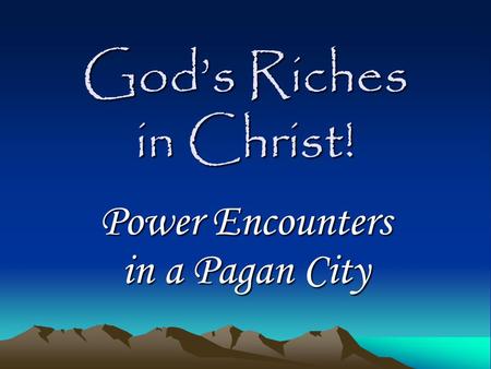 God’s Riches in Christ! Power Encounters in a Pagan City.