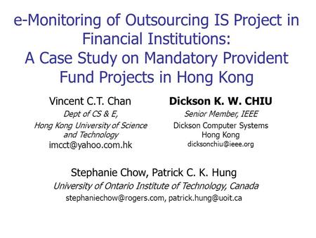 E-Monitoring of Outsourcing IS Project in Financial Institutions: A Case Study on Mandatory Provident Fund Projects in Hong Kong Vincent C.T. Chan Dept.