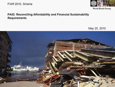 World Bank Group FIAR 2010, Sinania PAID: Reconciling Affordability and Financial Sustainability Requirements May 25, 2010.