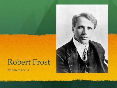 Robert Frost By Boram Lee’11. Robert Frost’s Background Born in San Francisco in 1874 and died in 1963 Born in San Francisco in 1874 and died in 1963.