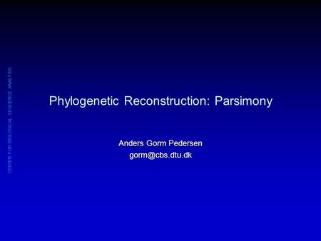 CENTER FOR BIOLOGICAL SEQUENCE ANALYSIS Phylogenetic Reconstruction: Parsimony Anders Gorm Pedersen