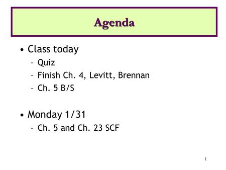 1 Class today –Quiz –Finish Ch. 4, Levitt, Brennan –Ch. 5 B/S Monday 1/31 –Ch. 5 and Ch. 23 SCF Agenda.