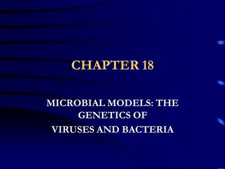 CHAPTER 18 MICROBIAL MODELS: THE GENETICS OF VIRUSES AND BACTERIA.
