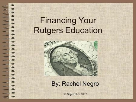 Financing Your Rutgers Education By: Rachel Negro 30 September 2007.