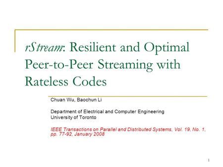 1 rStream: Resilient and Optimal Peer-to-Peer Streaming with Rateless Codes Chuan Wu, Baochun Li Department of Electrical and Computer Engineering University.