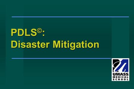 PDLS © : Disaster Mitigation. What is Disaster Mitigation? What is Disaster Mitigation? Steps taken prior to and after a disaster to minimize morbidity.