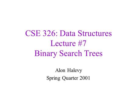 CSE 326: Data Structures Lecture #7 Binary Search Trees Alon Halevy Spring Quarter 2001.