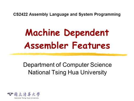 CS2422 Assembly Language and System Programming Machine Dependent Assembler Features Department of Computer Science National Tsing Hua University.
