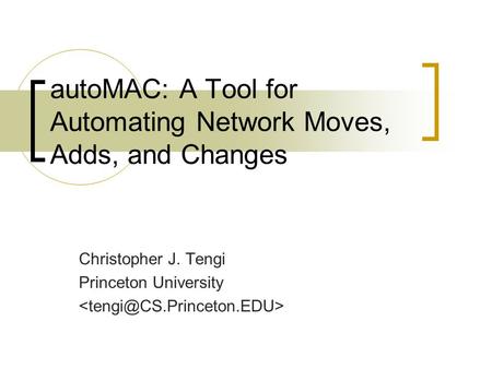 AutoMAC: A Tool for Automating Network Moves, Adds, and Changes Christopher J. Tengi Princeton University.