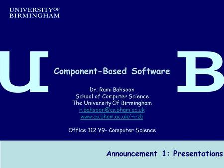 Component-Based Software Engineering Dr R Bahsoon 1 Announcement 1: Presentations Component-Based Software Dr. Rami Bahsoon School of Computer Science.