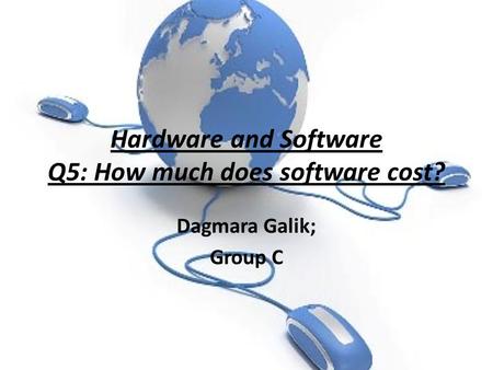 Hardware and Software Q5: How much does software cost? Dagmara Galik; Group C.