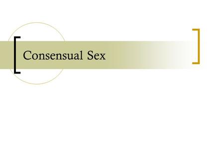 Consensual Sex. sexual morality The main question about sexual morality is:  Under what conditions is it morally acceptable/ unacceptable to engage in.