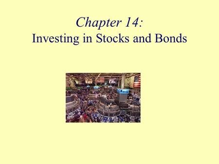 Chapter 14: Investing in Stocks and Bonds. Objectives Describe stocks and bonds and how they are used by corporations and investors. Define everyday terms.