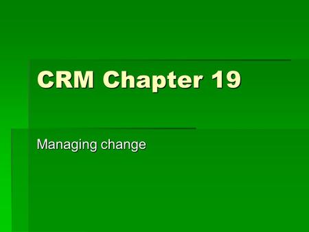 CRM Chapter 19 Managing change. Small Group Discussion  Discussion: What are some of the major challenges faced by a company trying to change its culture.