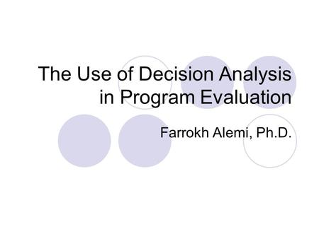 The Use of Decision Analysis in Program Evaluation Farrokh Alemi, Ph.D.