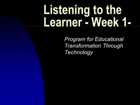 Listening to the Learner - Week 1- Program for Educational Transformation Through Technology.