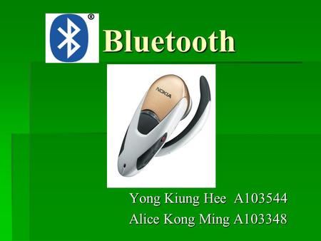 Bluetooth Bluetooth Yong Kiung Hee A103544 Alice Kong Ming A103348.