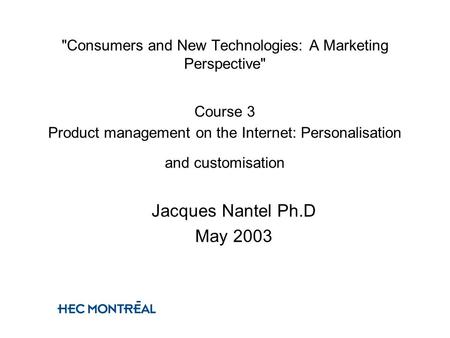 Consumers and New Technologies: A Marketing Perspective Course 3 Product management on the Internet: Personalisation and customisation Jacques Nantel.
