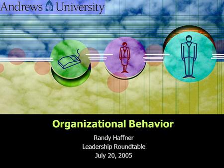 Organizational Behavior Randy Haffner Leadership Roundtable July 20, 2005.