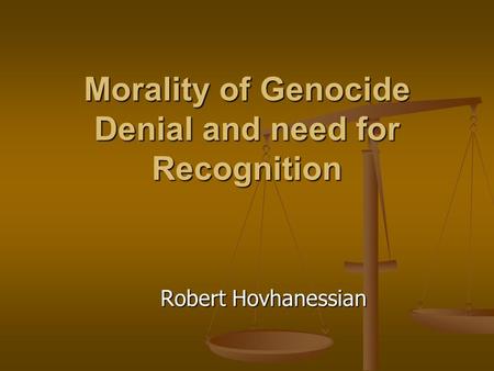 Morality of Genocide Denial and need for Recognition Robert Hovhanessian.