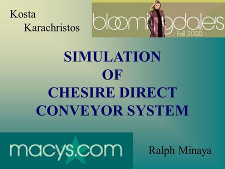 SIMULATION OF CHESIRE DIRECT CONVEYOR SYSTEM Kosta Karachristos Ralph Minaya.