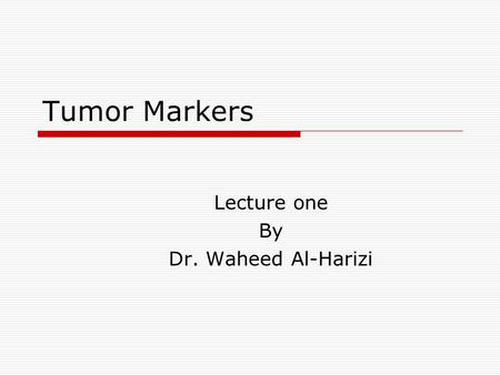 Tumor Markers Lecture one By Dr. Waheed Al-Harizi.