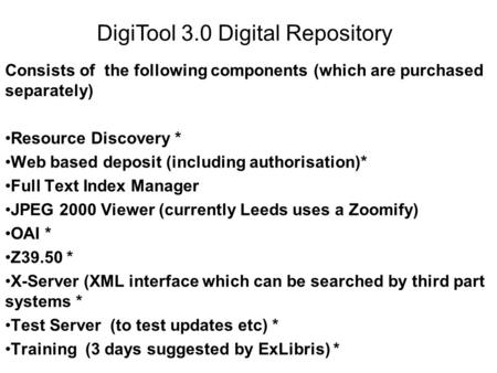 Consists of the following components (which are purchased separately) Resource Discovery * Web based deposit (including authorisation)* Full Text Index.