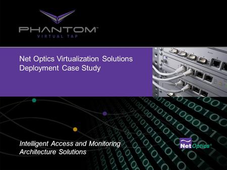 Net Optics Virtualization Solutions Deployment Case Study Intelligent Access and Monitoring Architecture Solutions.