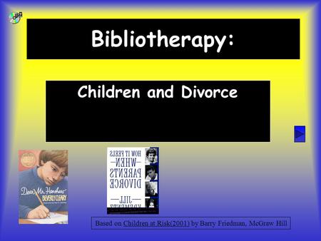 Bibliotherapy: Children and Divorce Based on Children at Risk(2001) by Barry Friedman, McGraw Hill.