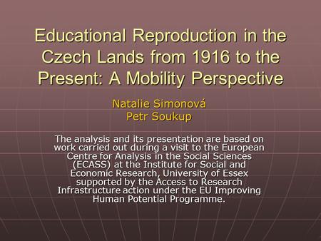Educational Reproduction in the Czech Lands from 1916 to the Present: A Mobility Perspective Natalie Simonová Petr Soukup The analysis and its presentation.
