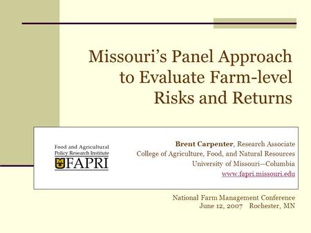 Missouri’s Panel Approach to Evaluate Farm-level Risks and Returns Brent Carpenter, Research Associate College of Agriculture, Food, and Natural Resources.