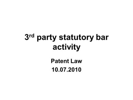 3 rd party statutory bar activity Patent Law 10.07.2010.