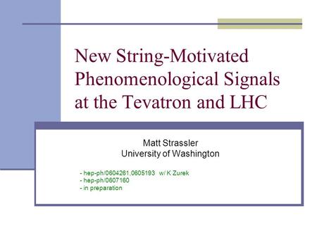 New String-Motivated Phenomenological Signals at the Tevatron and LHC Matt Strassler University of Washington - hep-ph/0604261,0605193 w/ K Zurek - hep-ph/0607160.