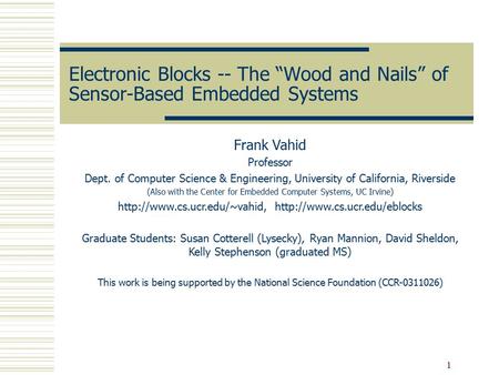 1 Electronic Blocks -- The “Wood and Nails” of Sensor-Based Embedded Systems Frank Vahid Professor Dept. of Computer Science & Engineering, University.