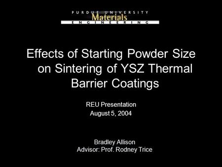 Bradley Allison Advisor: Prof. Rodney Trice Effects of Starting Powder Size on Sintering of YSZ Thermal Barrier Coatings REU Presentation August 5, 2004.