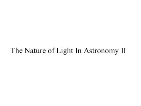 The Nature of Light In Astronomy II. The Earth’s atmosphere absorbs most of EM spectrum, including all UV, X ray, gamma ray and most infrared. We have.
