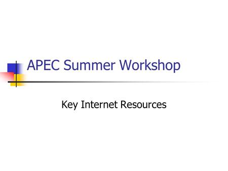 APEC Summer Workshop Key Internet Resources. Marco Polo Illuminations Selected Web Resources StudyWorks! Online : Explorations Funmaths Game Station The.