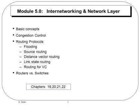 1 K. Salah Module 5.0: Internetworking & Network Layer Basic concepts Congestion Control Routing Protocols –Flooding –Source routing –Distance vector routing.