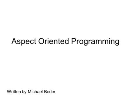 Aspect Oriented Programming Written by Michael Beder.