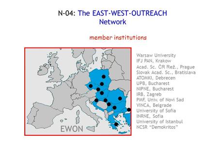 N-04: The EAST-WEST-OUTREACH Network NCSR “Demokritos” University of Istanbul INRNE, Sofia University of Sofia VINCA, Belgrade PMF, Univ. of Novi Sad IRB,