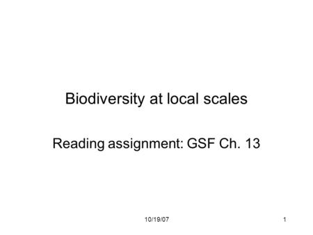 10/19/071 Biodiversity at local scales Reading assignment: GSF Ch. 13.